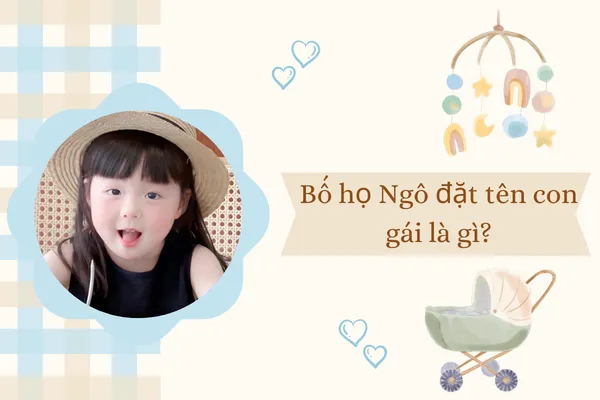 Bố họ Ngô đặt tên con gái là gì hay và hợp mệnh nhất