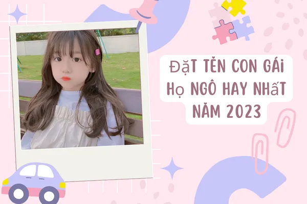 Đặt tên con gái họ Ngô hợp với bố mẹ hay nhất năm 2023