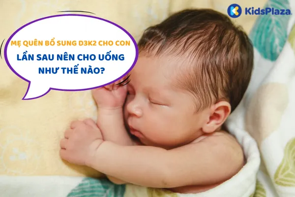 Quên bổ sung D3K2 cho con, có nên tăng liều gấp đôi?