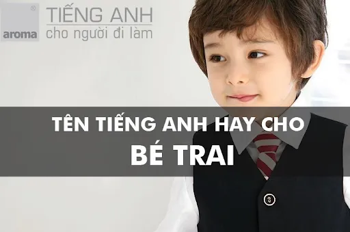 Tên tiếng Anh ý nghĩa cho bé trai